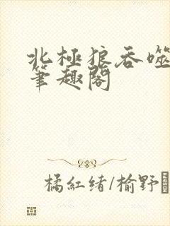北极狼吞噬进化笔趣阁