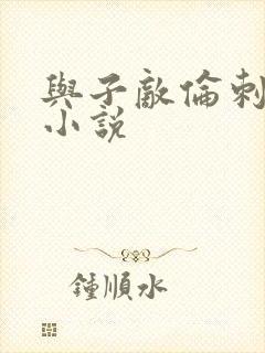 与子敌伦刺激的小说
