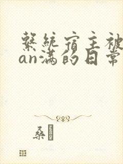 系统宿主被guan满的日常小说封面