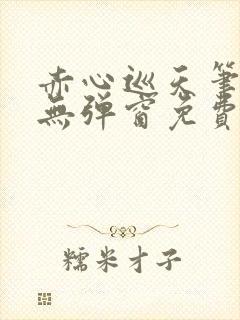 赤心巡天笔趣阁无弹窗免费阅读