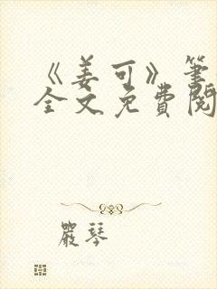 《姜可》笔趣阁全文免费阅读