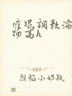 催眠调教沦为玩物高h封面