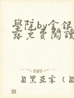 学院by金银花露免费阅读