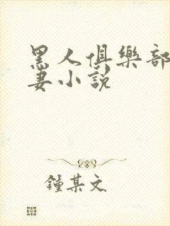 黑人俱乐部仑娇妻小说