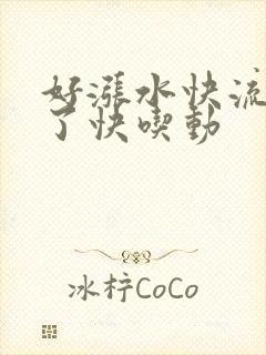 好涨水快流出来了快吃动