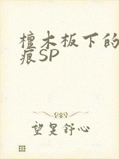 檀木板下的翘红痕SP