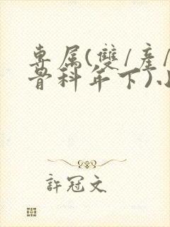 专属(双/产/骨科年下)小说
