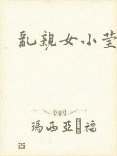 乱亲女小莹的泬