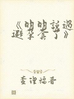 《明明说过要用避孕套了》
