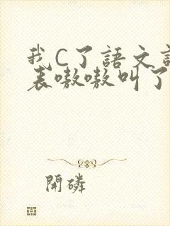 我C了语文课代表嗷嗷叫了一节课