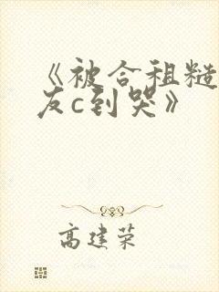《被合租糙汉室友c到哭》