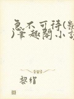 急不可待(糙汉)笔趣阁小说内容