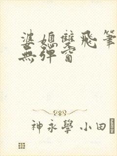 婆媳双飞笔趣阁无弹窗