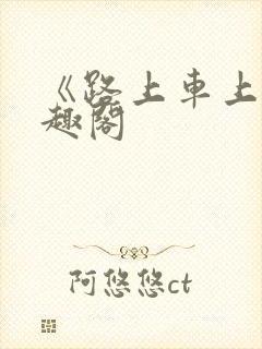《路上车上》笔趣阁