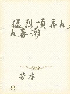 猛烈顶弄h老师h春潮封面