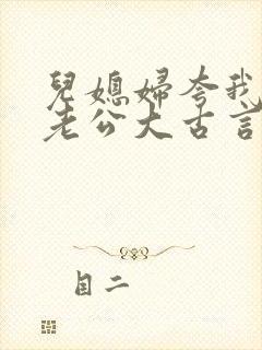 儿媳妇夸我比她老公大古言