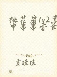 桃花扇1v2掌中串串香笔趣阁