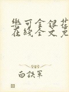 乐可金银花露鹭在线全文免费阅读笔趣阁打火