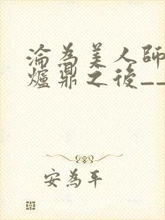 沦为美人师兄的炉鼎之后__