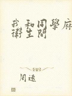 我和同学麻麻在卫生间