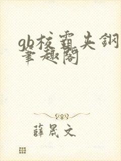 gb校霸夹钢笔笔趣阁