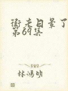 卫老日晕了淑蓉第69集封面