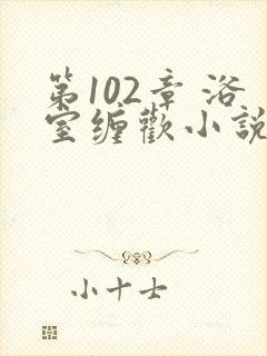 第102章 浴室缠欢小说