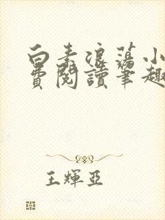 白素浪荡小说免费阅读笔趣阁