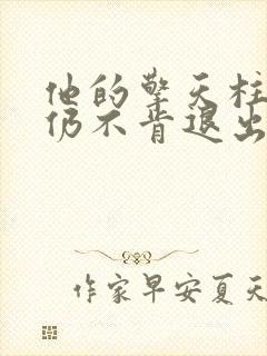 他的擎天柱巨龙仍不肯退出小说