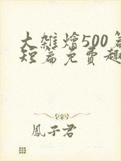 大杂烩500篇短篇免费趣笔阁在