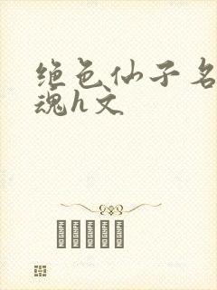 绝色仙子名器销魂h文