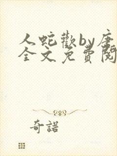 人蛇欢by唐棠全文免费阅读