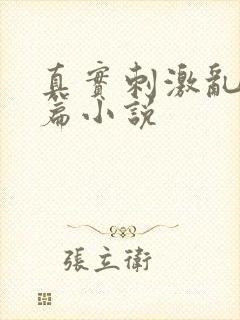真实刺激乱13篇小说