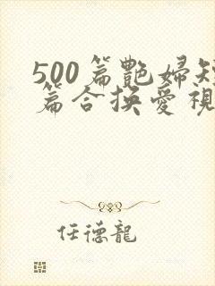 500篇艳妇短篇合换爱视频
