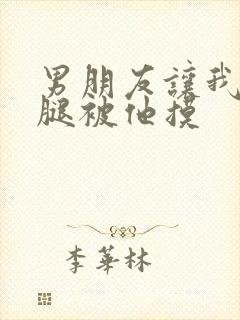 男朋友让我打开腿被他摸