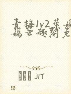 青梅1v2叶嫣嫣笔趣阁免费阅读