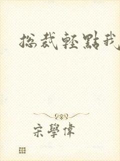 总裁轻点我怕疼