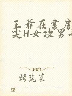 王爷在书房含乳尖H女攻男受