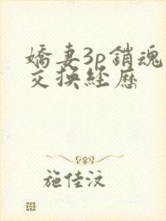娇妻3p销魂的交换经历