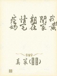 疫情期间我和我妈宅在家黄金屋