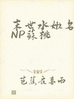 末世水嫩名器HNP苏桃