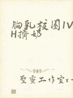 胸乳校园1V1H挤奶