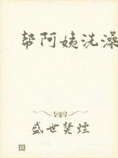 帮阿姨洗澡