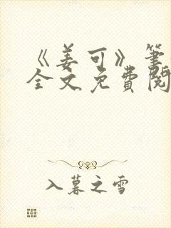 《姜可》笔趣阁全文免费阅读