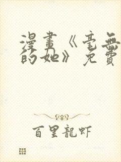 漫画《毫无保留的她》免费阅读