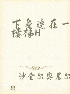下身连在一起上楼梯H