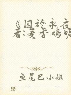 《囚于永夜》作者:麦香鸡呢