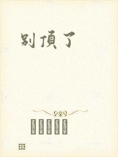 别顶了