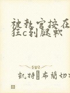 被教官按在寝室狂c到腿软