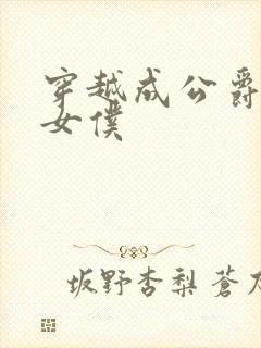 穿越成公爵家的女仆